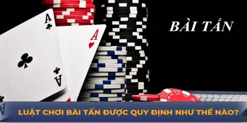 Luật chơi bài tấn được quy định như thế nào?